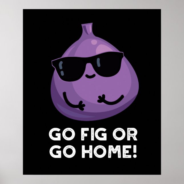 Go Fig Or Go Home Positive Fruit Pun Dark BG Poster (Front)