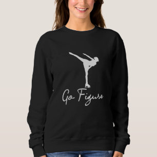 Go Figure - Woman Girl Ice Skating Skates Dancing  Sweatshirt