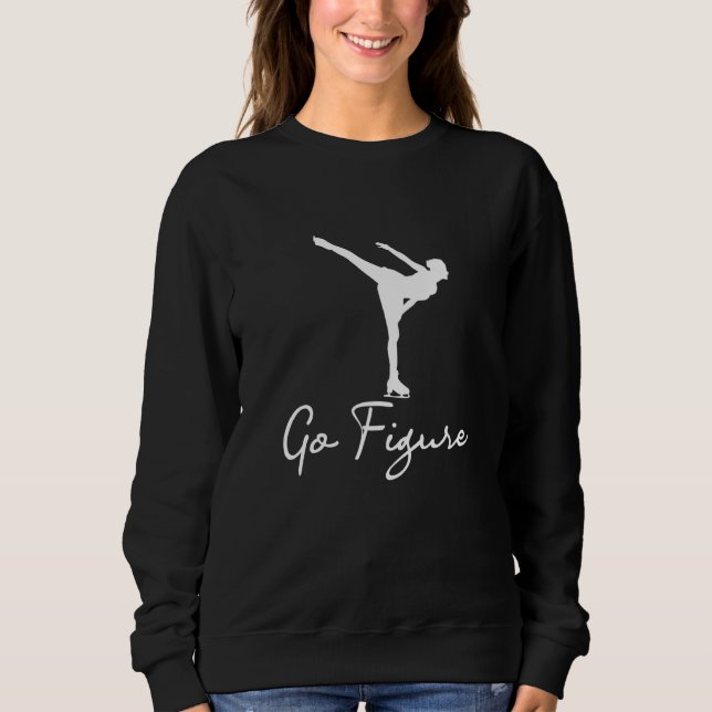 Go Figure - Woman Girl Ice Skating Skates Dancing  Sweatshirt (Front)