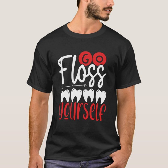 Go Floss Yourself Dental Assistant Dentist T-Shirt (Front)