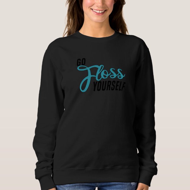 Go Floss Yourself  Dental Assistant & Dentistry De Sweatshirt (Front)