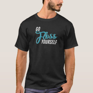 Go Floss Yourself Dental Assistant & Dentistry Den T-Shirt