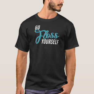 Go Floss Yourself Dental Assistant & Dentistry Den T-Shirt