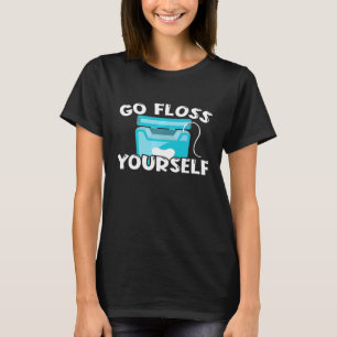 Go Floss Yourself - Dental Hygienist Funny Dentist T-Shirt