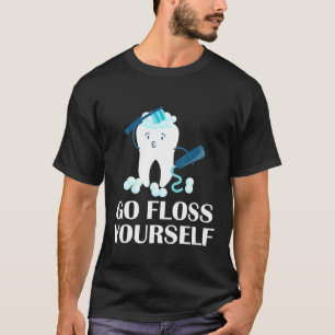 Go Floss Yourself - Funny Dental for Dentist Tooth T-Shirt