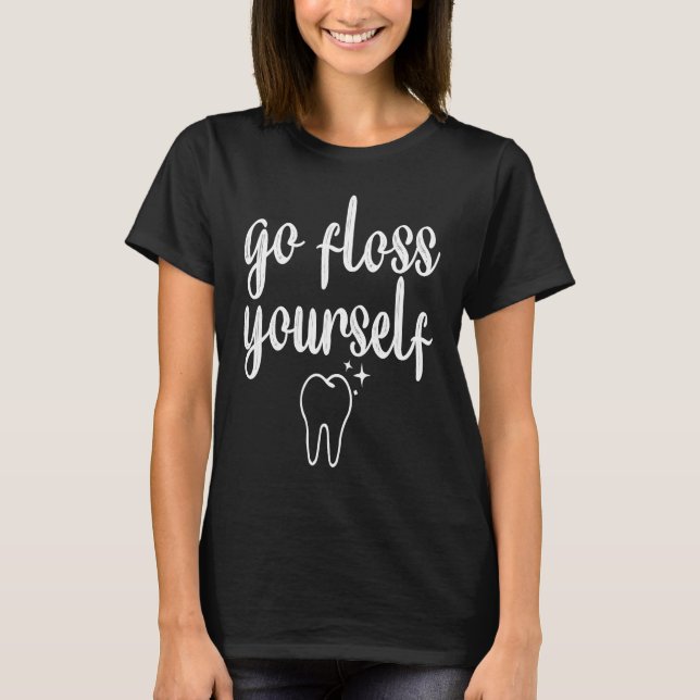 Go Floss Yourself Funny Dental Hygienist Cute Dent T-Shirt (Front)