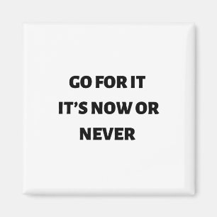 Go for it it’s now or never magnet