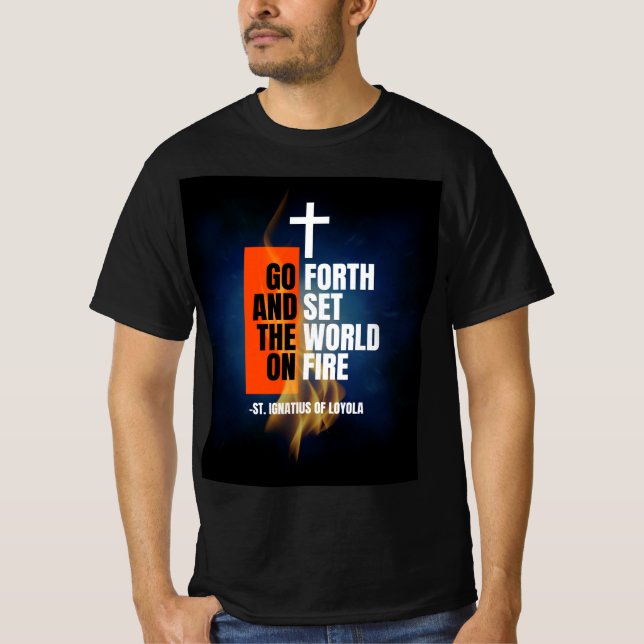 Go Forth and Set the World On Fire T-Shirt (Front)