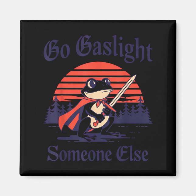 Go Gaslight Someone Else Frog Funny Sarcastic Magnet (Front)