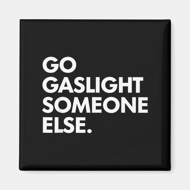 Go Gaslight Someone Else Funny Sarcasm Sassy Magnet (Front)