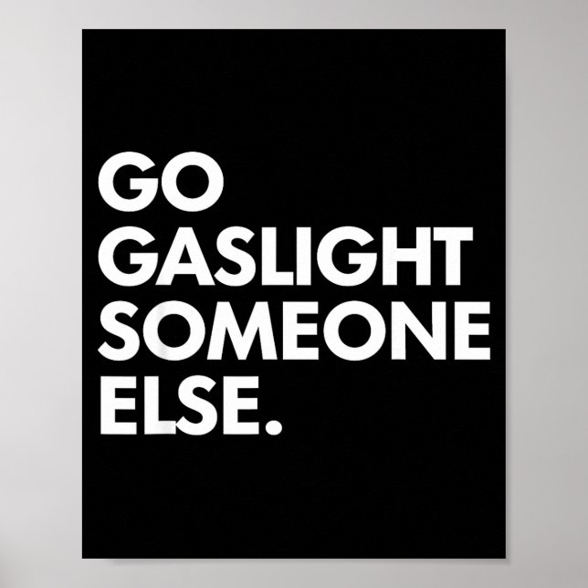 Go gaslight someone else funny sarcasm sassy  poster (Front)