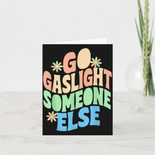 Go Gaslight Someone Else Funny Sarcastic Quote Card