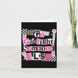 Go gaslight someone else funny sarcastic quote card
