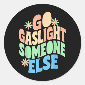 Go Gaslight Someone Else Funny Sarcastic Quote Classic Round Sticker