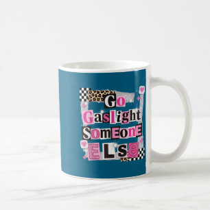 Go gaslight someone else funny sarcastic quote coffee mug