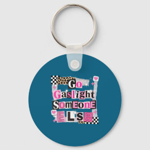 Go gaslight someone else funny sarcastic quote key ring