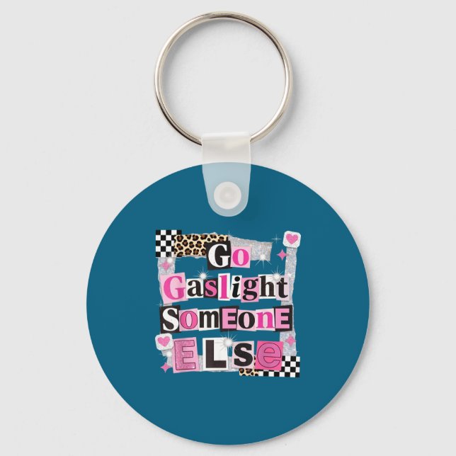 Go gaslight someone else funny sarcastic quote  key ring (Front)