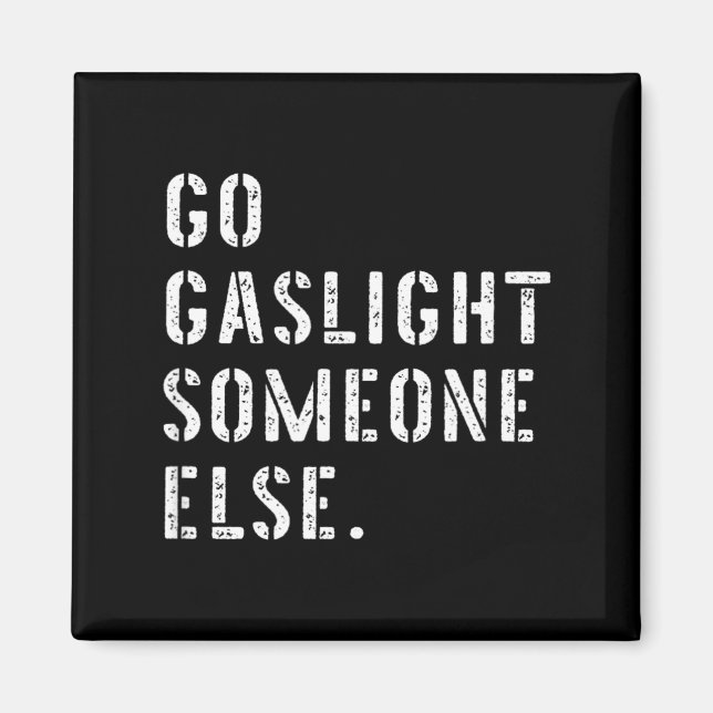 Go Gaslight Someone Else Funny Sarcastic Quote Magnet (Front)