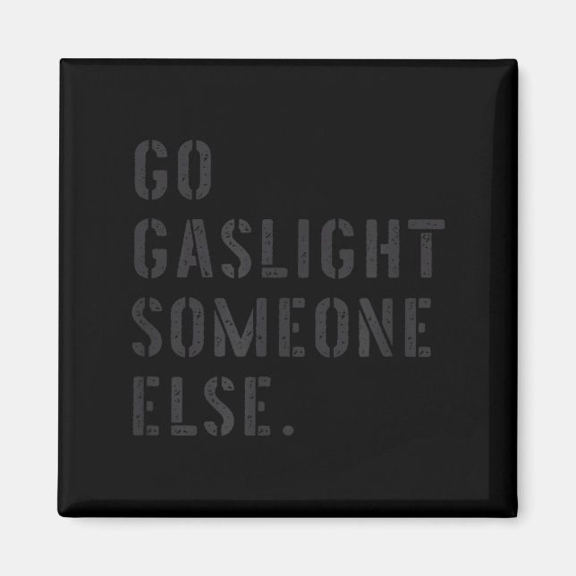 Go Gaslight Someone Else Funny Sarcastic Quote Magnet (Front)