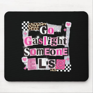 Go gaslight someone else funny sarcastic quote mouse pad