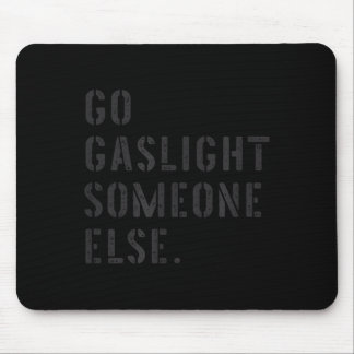 Go Gaslight Someone Else Funny Sarcastic Quote Mouse Pad