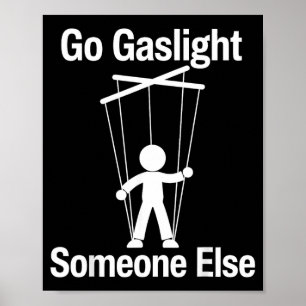 Go Gaslight Someone Else Funny Sarcastic Quote Poster