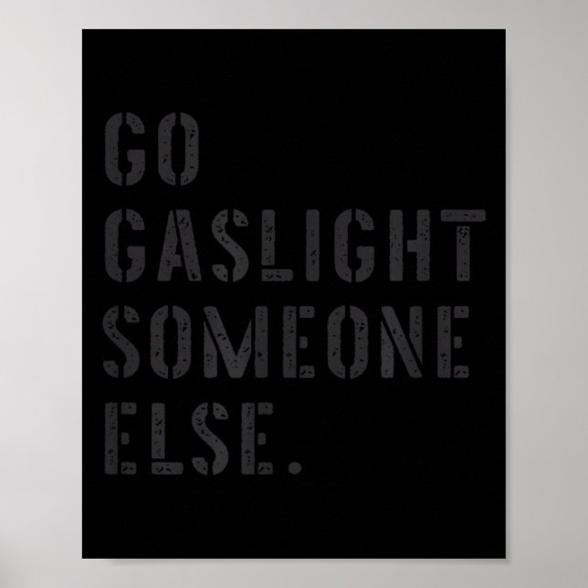 Go Gaslight Someone Else Funny Sarcastic Quote Poster (Front)