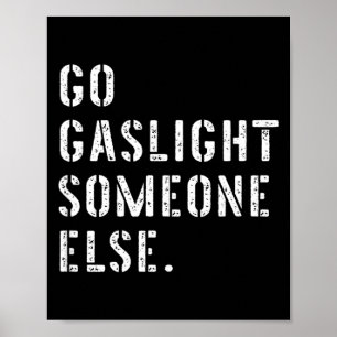 Go Gaslight Someone Else Funny Sarcastic Quote Poster