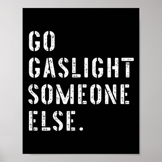 Go Gaslight Someone Else Funny Sarcastic Quote Poster (Front)