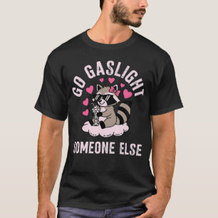 Go Gaslight Someone Else Racoon Dark Humour Irony T-Shirt