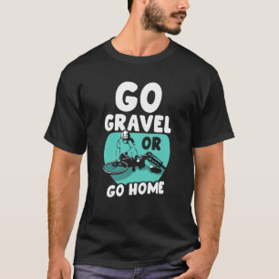 Go Gravel Or Go Home Rider Bike Graveling Biker T-Shirt