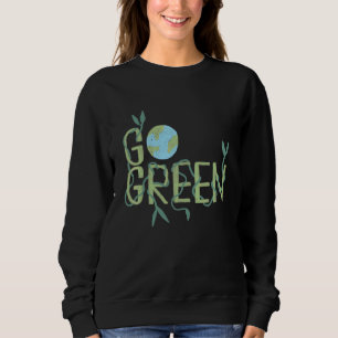 Go Green Activist Save The Planet Sweatshirt