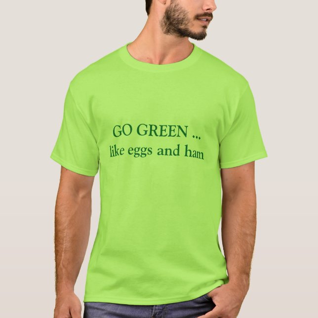 GO GREEN ...like eggs and ham T-Shirt (Front)