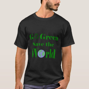 Go Green Save The World T Shirt
