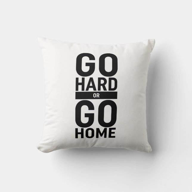 Go Hard Or Go Home Cushion (Front)