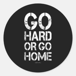 Go Hard Or Go Home - Gym Motivational T Shirts Classic Round Sticker