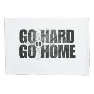 Go Hard or Go Home Pillowcase