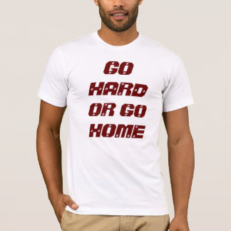 GO HARD OR GO HOME T-Shirt