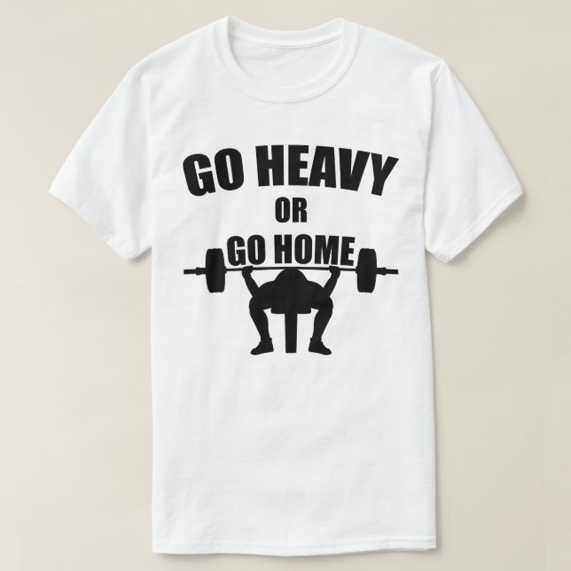 Go Heavy or Go Home T-Shirt (Design Front)