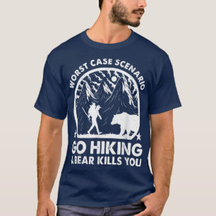 Go Hiking Worst Case Scenario A Bear Kills You Hik T-Shirt