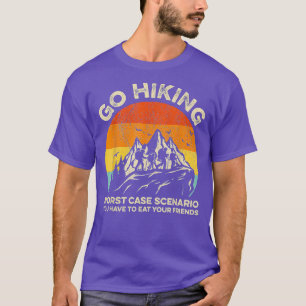 Go Hiking Worst Case Scenario You Have To Eat T-Shirt