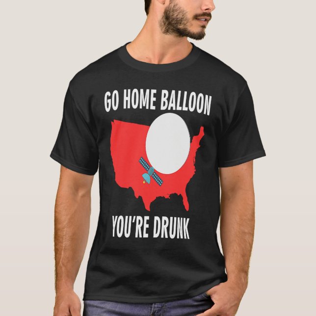 Go Home Balloon You're Drunk Funny Chinese Spy Bal T-Shirt (Front)