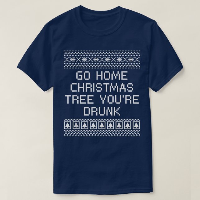 Go Home Christmas Tree You're Drunk Xmas Beer Love T-Shirt (Design Front)