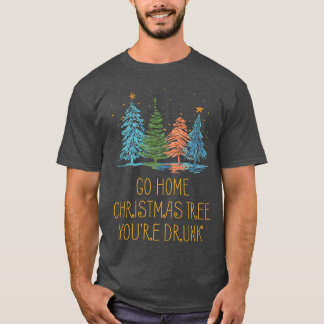 Go Home Christmas Tree You're Drunk Xmas Beer Love T-Shirt