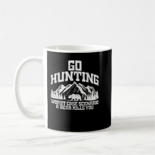 Go Hunting Worst Case Bear Kills You Wildlife Hunt Coffee Mug