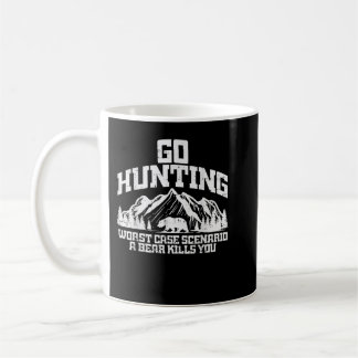 Go Hunting Worst Case Bear Kills You Wildlife Hunt Coffee Mug