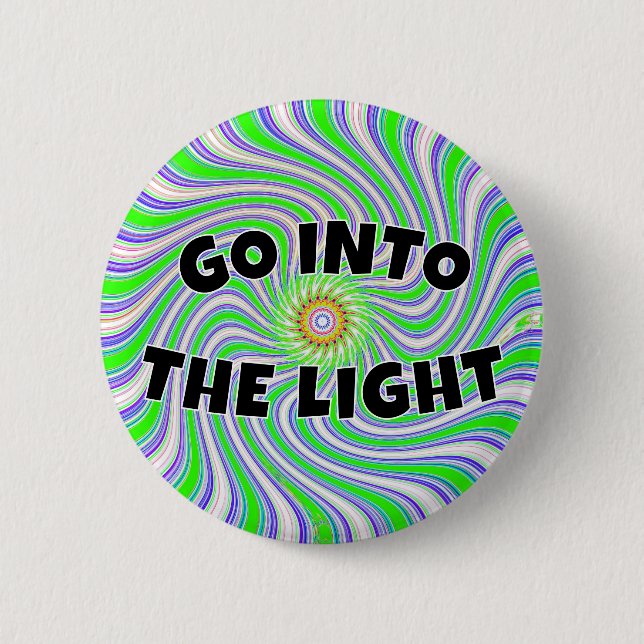 GO INTO THE LIGHT (you may change the words) 6 Cm Round Badge (Front)