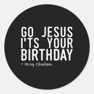 Go Jesus Birthday Quote Funny Gifts Christmas Classic Round Sticker