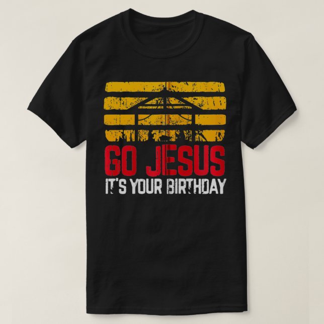 Go Jesus It's Your Birthday  Christmas Nativity Sc T-Shirt (Design Front)