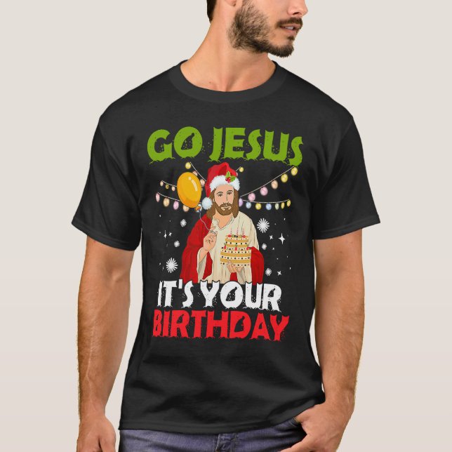 Go Jesus It's Your Birthday   Christmas T-Shirt (Front)